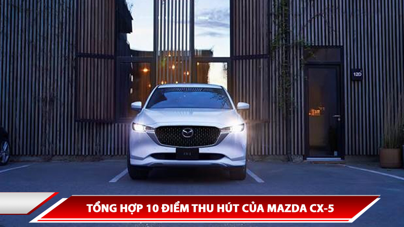 TỔNG HỢP 10 ĐIỂM THU HÚT CỦA MAZDA CX-5